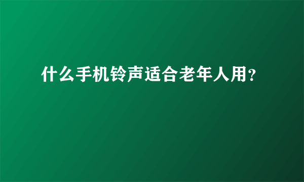 什么手机铃声适合老年人用？