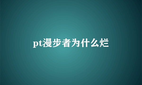 pt漫步者为什么烂