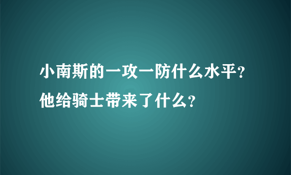 小南斯的一攻一防什么水平？他给骑士带来了什么？