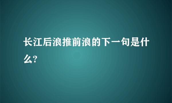 长江后浪推前浪的下一句是什么?