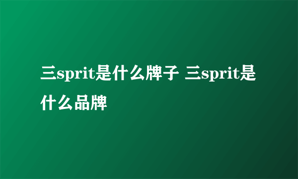 三sprit是什么牌子 三sprit是什么品牌