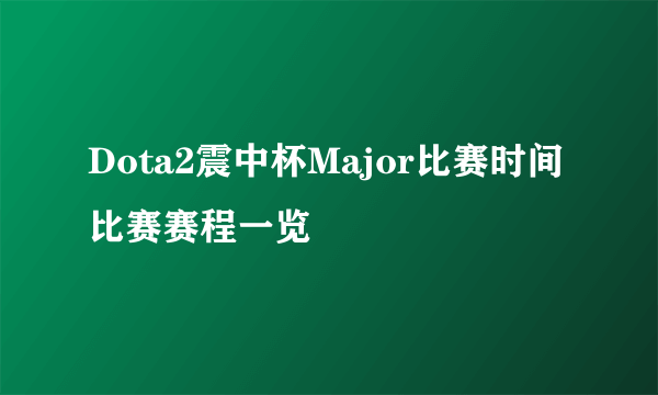 Dota2震中杯Major比赛时间 比赛赛程一览