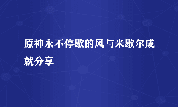 原神永不停歇的风与米歇尔成就分享