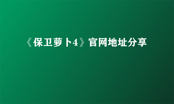 《保卫萝卜4》官网地址分享