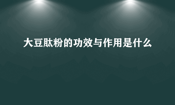 大豆肽粉的功效与作用是什么