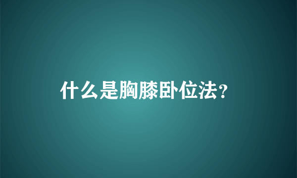 什么是胸膝卧位法？