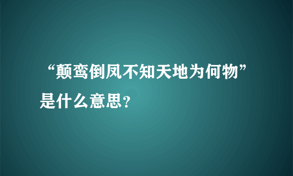 “颠鸾倒凤不知天地为何物”是什么意思？