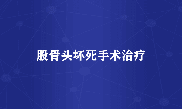 股骨头坏死手术治疗