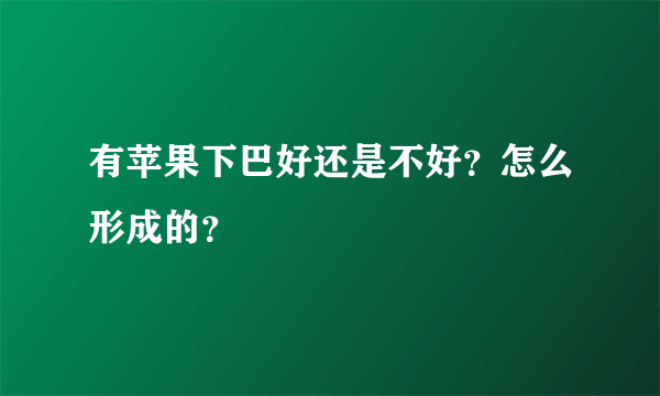 有苹果下巴好还是不好？怎么形成的？