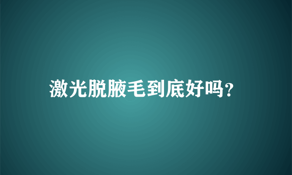 激光脱腋毛到底好吗？