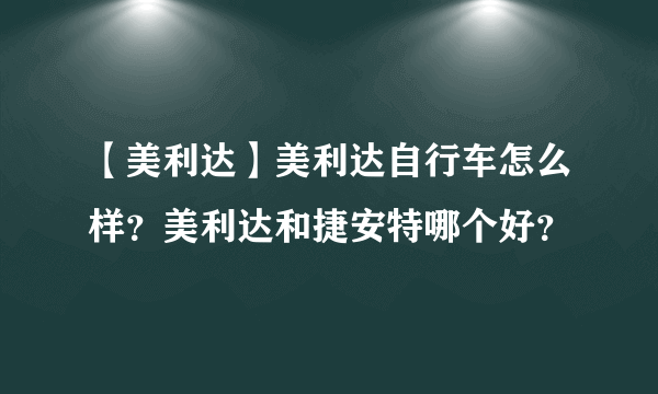 【美利达】美利达自行车怎么样？美利达和捷安特哪个好？