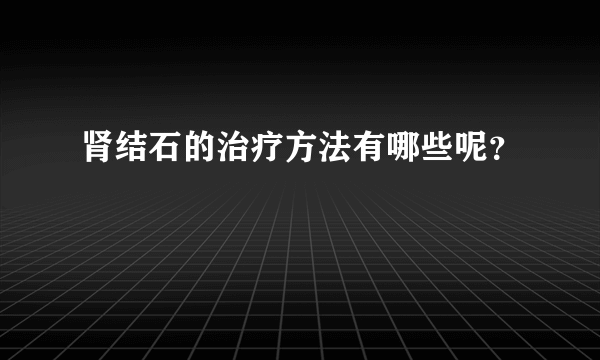 肾结石的治疗方法有哪些呢？