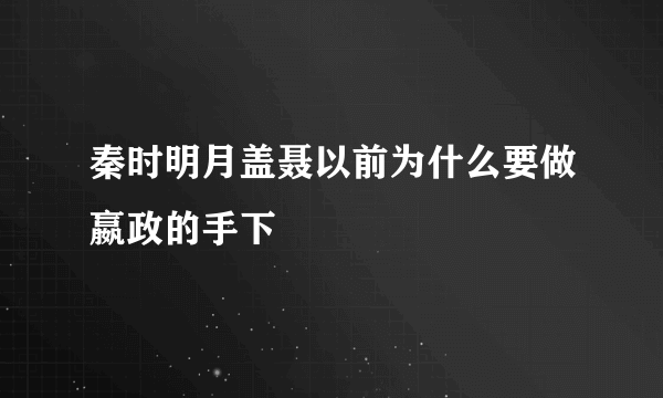 秦时明月盖聂以前为什么要做嬴政的手下