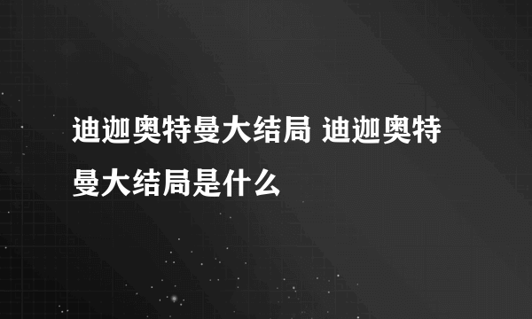 迪迦奥特曼大结局 迪迦奥特曼大结局是什么