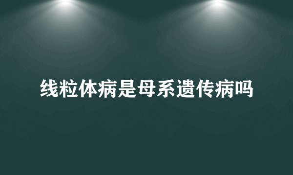 线粒体病是母系遗传病吗