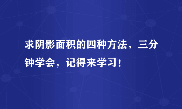 求阴影面积的四种方法，三分钟学会，记得来学习！