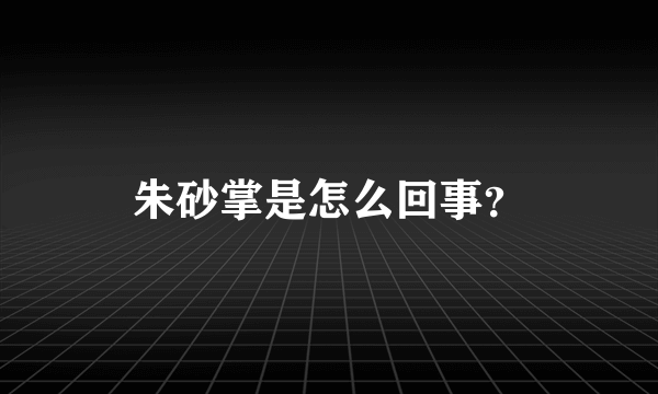 朱砂掌是怎么回事？