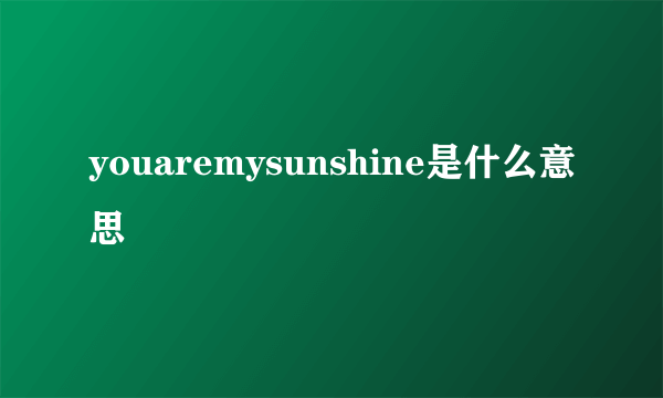 youaremysunshine是什么意思