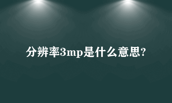 分辨率3mp是什么意思?