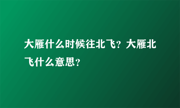 大雁什么时候往北飞？大雁北飞什么意思？