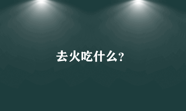 去火吃什么？