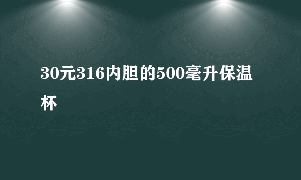 30元316内胆的500毫升保温杯