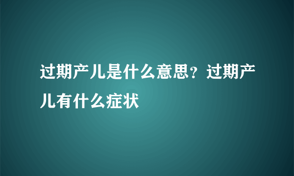 过期产儿是什么意思？过期产儿有什么症状