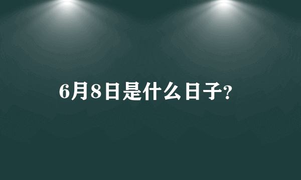 6月8日是什么日子？