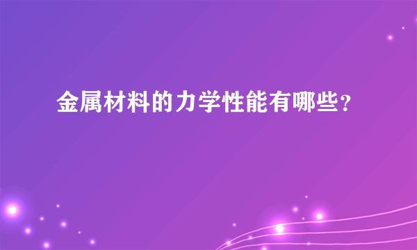 金属材料的力学性能有哪些？