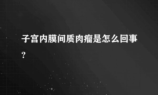 子宫内膜间质肉瘤是怎么回事？