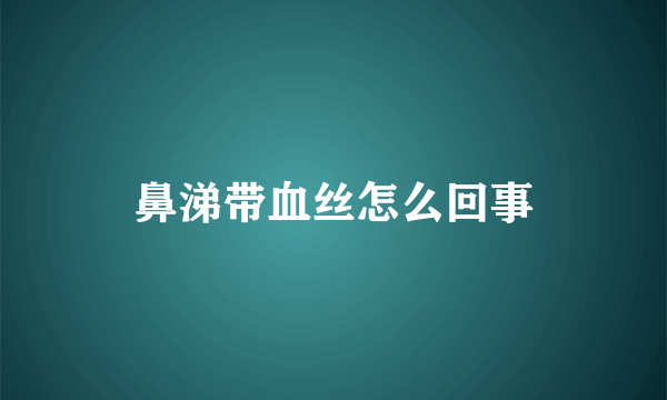 鼻涕带血丝怎么回事