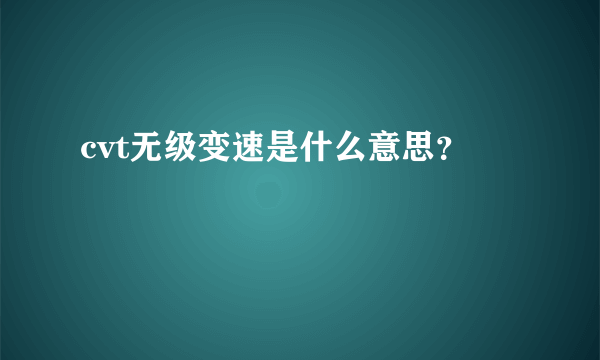 cvt无级变速是什么意思？