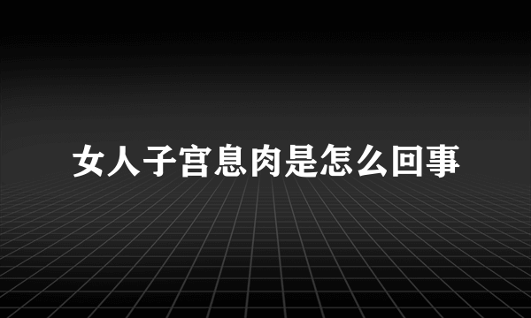 女人子宫息肉是怎么回事