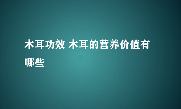 木耳功效 木耳的营养价值有哪些