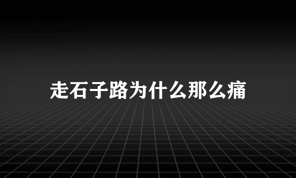 走石子路为什么那么痛