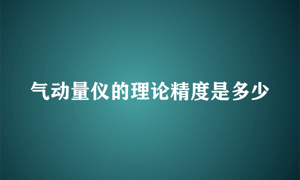 气动量仪的理论精度是多少