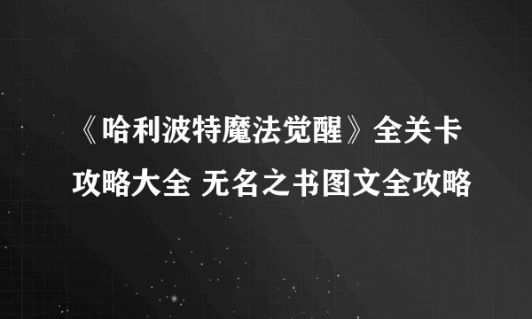 《哈利波特魔法觉醒》全关卡攻略大全 无名之书图文全攻略