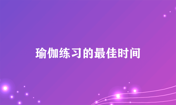 瑜伽练习的最佳时间