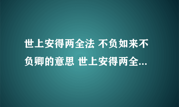 世上安得两全法 不负如来不负卿的意思 世上安得两全法,不负如来不负卿的意思