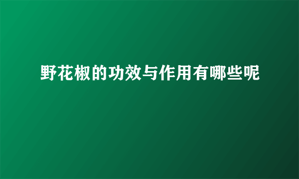 野花椒的功效与作用有哪些呢