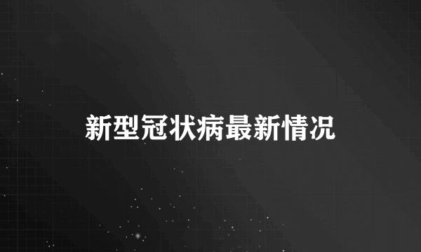 新型冠状病最新情况