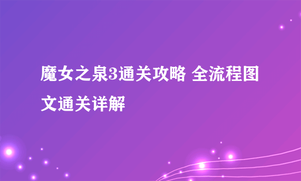 魔女之泉3通关攻略 全流程图文通关详解