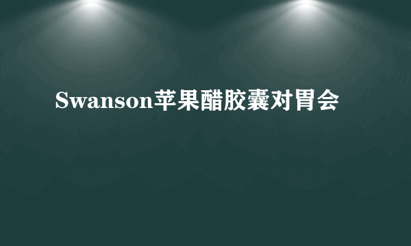 Swanson苹果醋胶囊对胃会