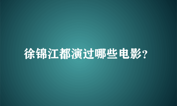 徐锦江都演过哪些电影？