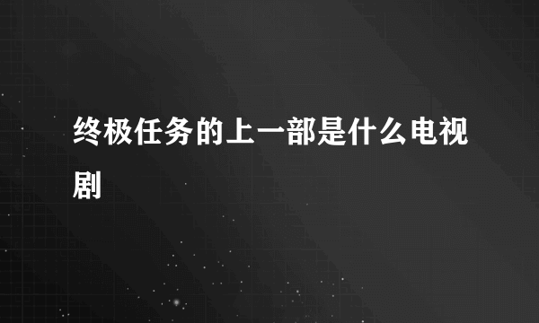 终极任务的上一部是什么电视剧