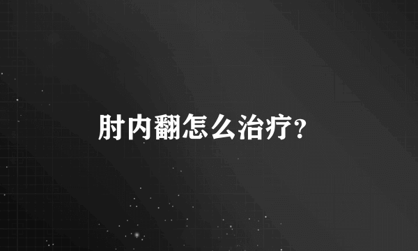 肘内翻怎么治疗？