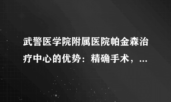 武警医学院附属医院帕金森治疗中心的优势：精确手术，精密调控，精治帕金森病