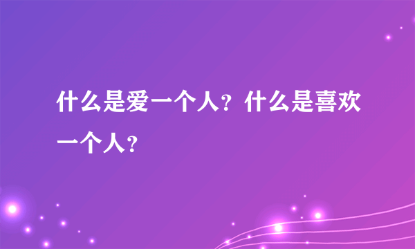 什么是爱一个人？什么是喜欢一个人？