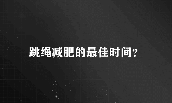 跳绳减肥的最佳时间？