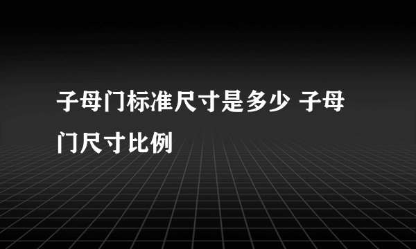 子母门标准尺寸是多少 子母门尺寸比例